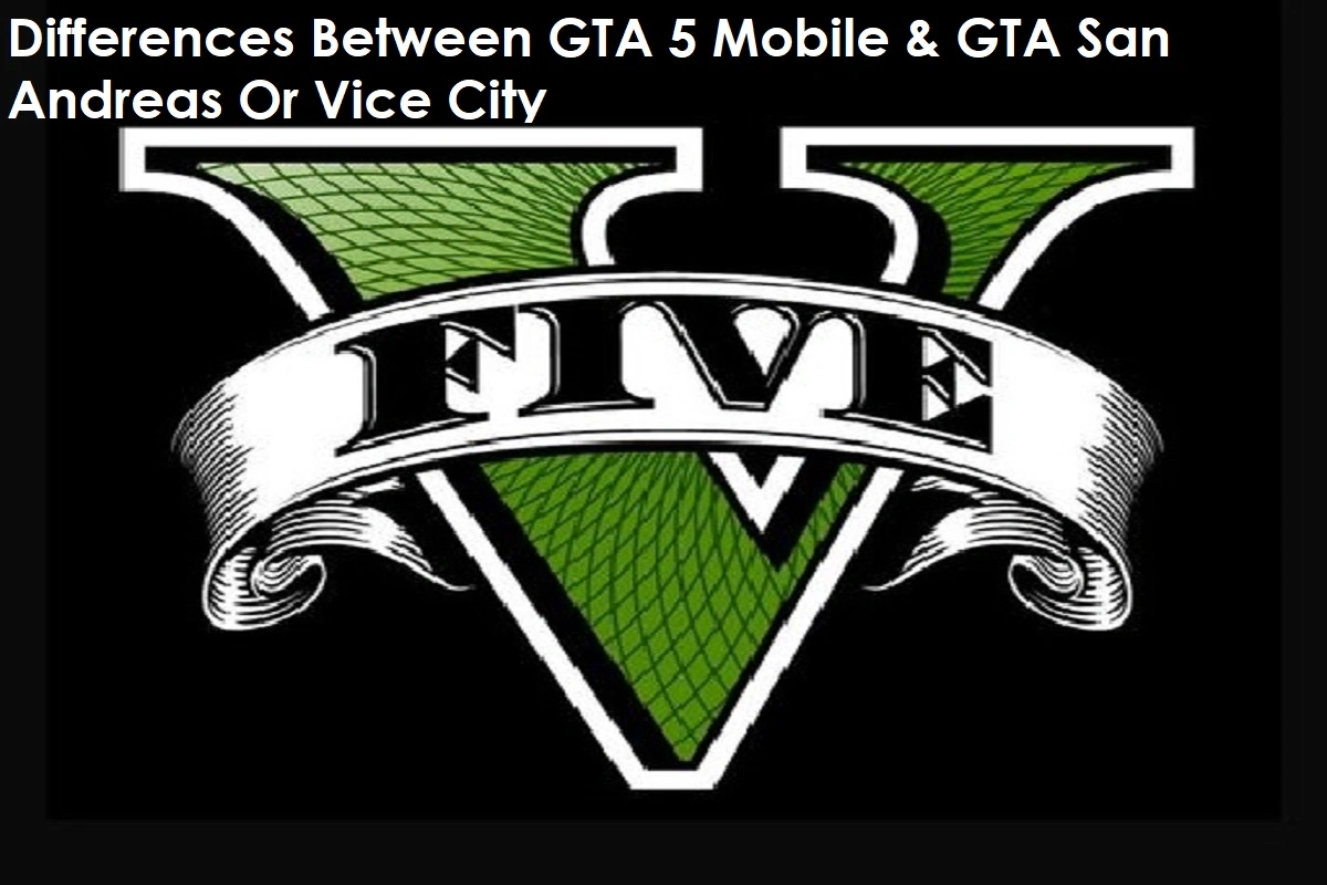 Differences Between GTA 5 Mobile And GTA San Andreas Or Vice City
